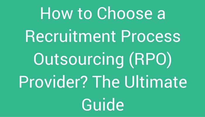 How to Choose a Recruitment Process Outsourcing (RPO) Provider? The Ultimate Guide